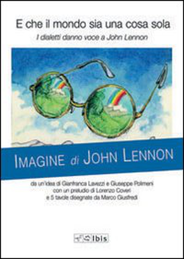 E che il mondo sia una cosa sola. I dialetti danno voce a John Lennon - Librerie.coop E che il mondo sia una cosa sola. I dialetti danno voce a John Lennon - Librerie.coop