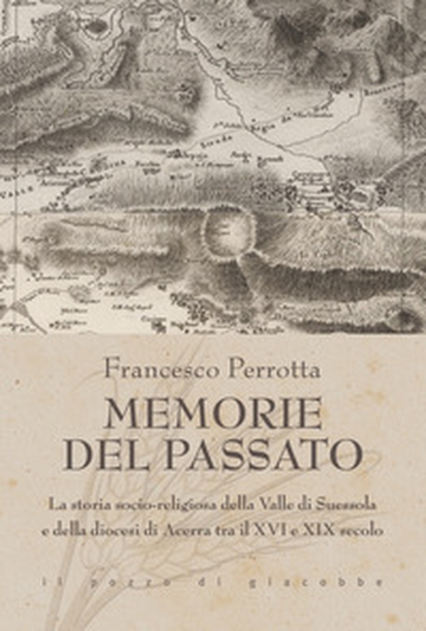 Memorie del passato. La storia socio-religiosa della Valle di Suessola e della diocesi di Acerra tra il XVI e XIX secolo - Librerie.coop Memorie del passato. La storia socio-religiosa della Valle di Suessola e della diocesi di Acerra tra il XVI e XIX secolo - Librerie.coop