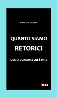 Quanto siamo retorici. Libera l'oratore che è in te - Librerie.coop