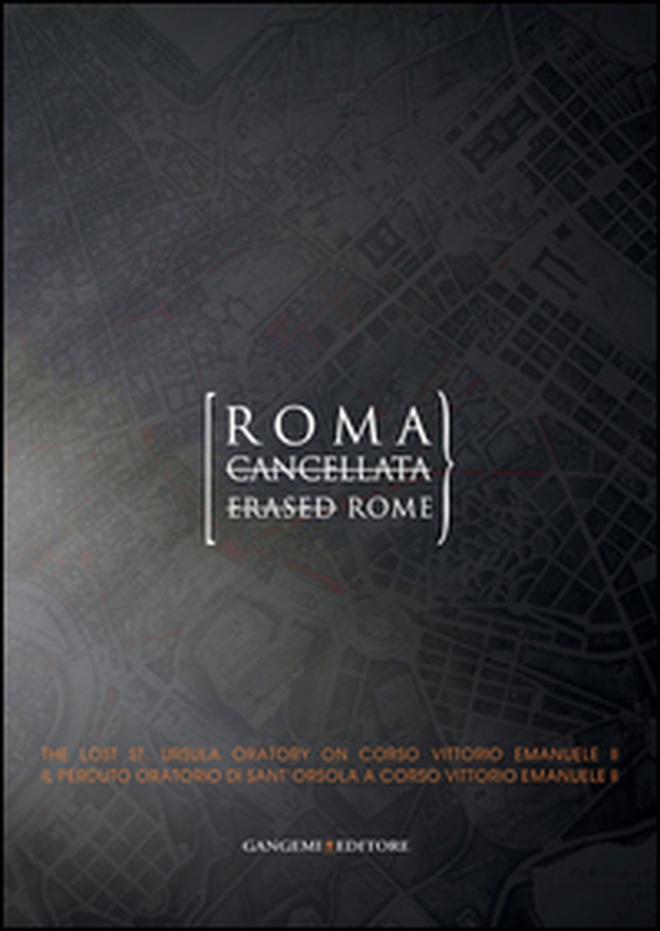 Roma cancellata. Il perduto oratorio di sant'Orsola a corso Vittorio Emanuele II-Erased Rome. The lost st. Ursula oratory on corso Vittorio Emanuele II - Librerie.coop Roma cancellata. Il perduto oratorio di sant'Orsola a corso Vittorio Emanuele II-Erased Rome. The lost st. Ursula oratory on corso Vittorio Emanuele II - Librerie.coop