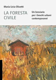 La foresta civile. Un breviario per i boschi urbani contemporanei - Librerie.coop