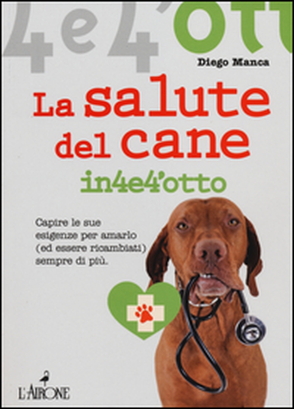 La salute del cane in 4 e 4'otto. Capire le sue esigenze per amarlo (ed essere ricambiati) sempre di più - Librerie.coop La salute del cane in 4 e 4'otto. Capire le sue esigenze per amarlo (ed essere ricambiati) sempre di più - Librerie.coop