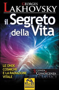 Il segreto della vita. Le onde cosmiche e la radiazione vitale - Librerie.coop Il segreto della vita. Le onde cosmiche e la radiazione vitale - Librerie.coop