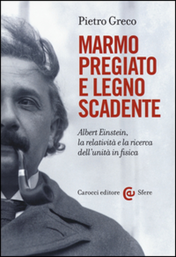 Marmo pregiato e legno scadente. Albert Einstein, la relatività e la ricerca dell'unità in fisica - Librerie.coop Marmo pregiato e legno scadente. Albert Einstein, la relatività e la ricerca dell'unità in fisica - Librerie.coop