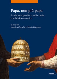 Papa, non più papa. La rinuncia pontificia nella storia e nel diritto canonico - Librerie.coop