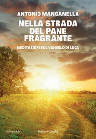 Nella strada del pane fragrante. Meditazioni sul Vangelo di Luca - Librerie.coop