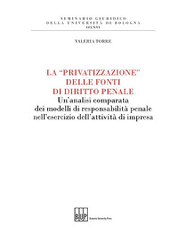 La «privatizzazione» delle fonti di diritto penale. Un'analisi comparata dei modelli di responsabilità penale nell'esercizio dell'attività di impresa - Librerie.coop La «privatizzazione» delle fonti di diritto penale. Un'analisi comparata dei modelli di responsabilità penale nell'esercizio dell'attività di impresa - Librerie.coop