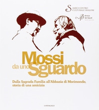 Mossi da uno sguardo. Dalla Sagrada Familia all'abbazia di Morimondo, storia di una amicizia - Librerie.coop