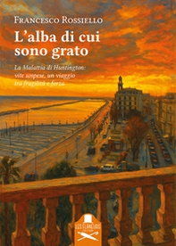 L'alba di cui sono grato. La malattia di Huntington: vite sospese, un viaggio tra fragilità e forza - Librerie.coop