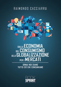 Dalla economia del consumismo alla globalizzazione per i mercati - Librerie.coop