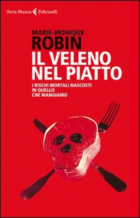 Il veleno nel piatto. I rischi mortali nascosti in quello che mangiamo - Librerie.coop Il veleno nel piatto. I rischi mortali nascosti in quello che mangiamo - Librerie.coop