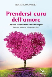 Prendersi cura dell'amore. Che cosa abbiamo fatto del nostro sogno? Percorsi formativi sulla coniugalità - Librerie.coop
