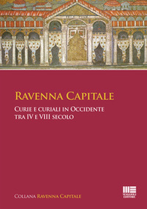 Ravenna capitale. Curie e curiali in Occidente tra IV e VIII secolo - Librerie.coop Ravenna capitale. Curie e curiali in Occidente tra IV e VIII secolo - Librerie.coop