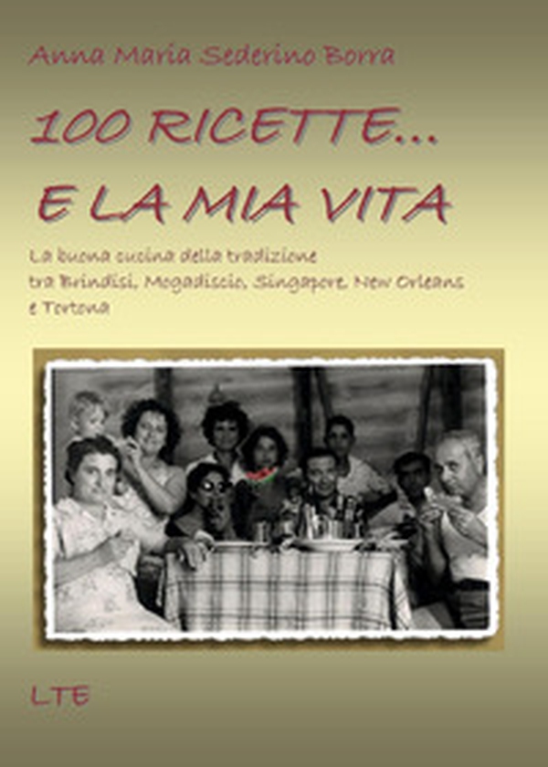 100 ricette... e la mia vita. La buona cucina della tradizione tra Brindisi, Mogadiscio, Singapore, New Orleans e Tortona - Librerie.coop 100 ricette... e la mia vita. La buona cucina della tradizione tra Brindisi, Mogadiscio, Singapore, New Orleans e Tortona - Librerie.coop