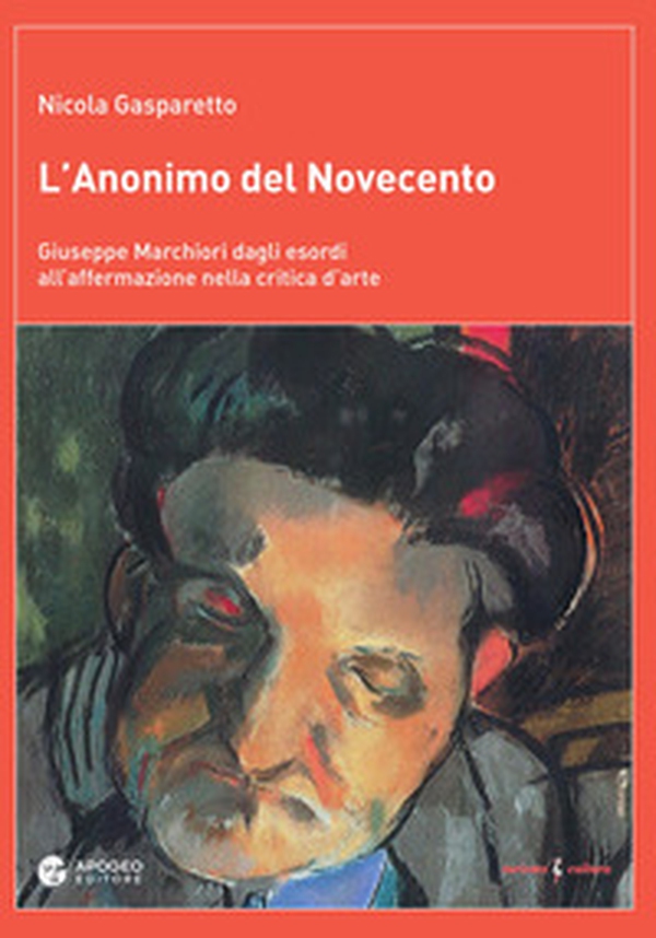 L'anonimo del Novecento. Giuseppe Marchiori dagli esordi all'affermazione nella critica d'arte - Librerie.coop