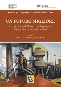Un futuro migliore. La psicologia del lavoro per le persone, le organizzazioni, le istituzioni. Atti del 3° Congresso nazionale della Siplo - Librerie.coop