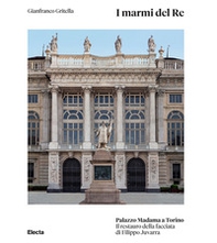 I marmi del Re. Palazzo Madama a Torino. Il restauro della facciata di Filippo Juvarra - Librerie.coop