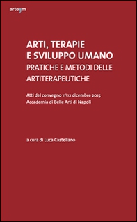 Arti, terapie e sviluppo umano. Pratiche e metodi delle artiterapeutiche. Atti del Convegno (Napoli, 11-12 dicembre 2015) - Librerie.coop