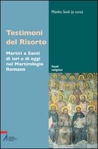 Testimoni del Risorto. Martiri e santi di ieri e di oggi nel martirologio romano - Librerie.coop