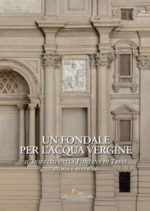 Un fondale per l'acqua vergine. Il modello della Fontana di Trevi. Storia e restauro - Librerie.coop Un fondale per l'acqua vergine. Il modello della Fontana di Trevi. Storia e restauro - Librerie.coop