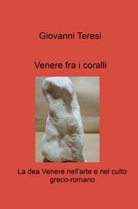 Venere fra i coralli. La dea Venere nell'arte e nel culto greco-romano - Librerie.coop