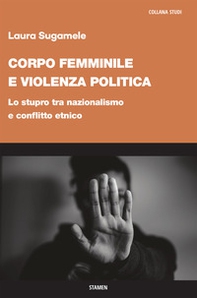 Corpo femminile e violenza politica. Lo stupro tra nazionalismo e conflitto etnico - Librerie.coop