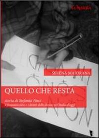Quello che resta. Storia di Stefania Noce. Il femminicidio e i diritti delle donne nell'Italia d'oggi - Librerie.coop
