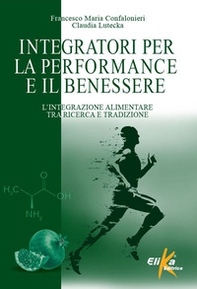 Integratori per la performance e il benessere. L'integrazione alimentare tra ricerca e tradizione - Librerie.coop
