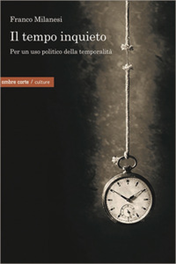 Il tempo inquieto. Per un uso politico della temporalità - Librerie.coop Il tempo inquieto. Per un uso politico della temporalità - Librerie.coop