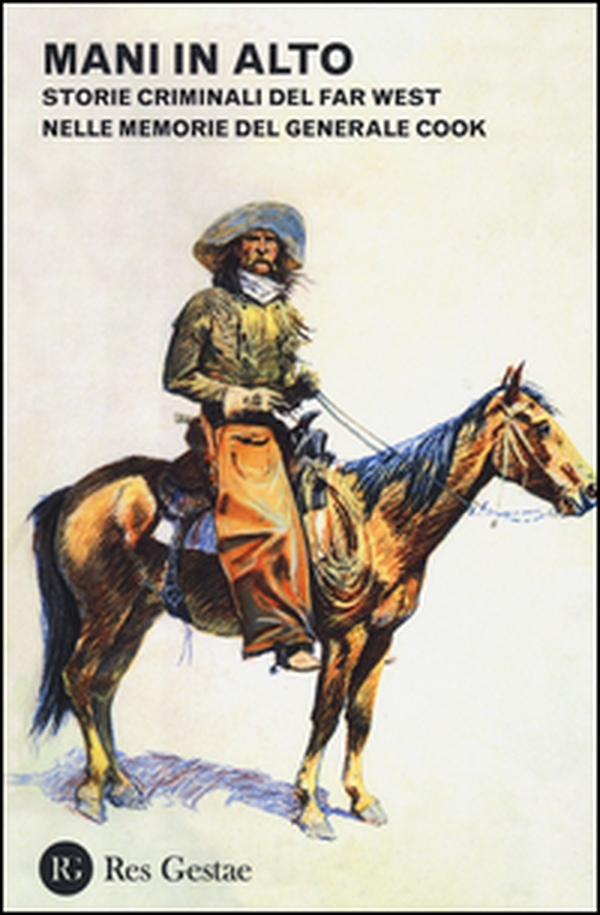 Mani in alto. Storie criminali del Far West nelle memorie del generale Cook - Librerie.coop