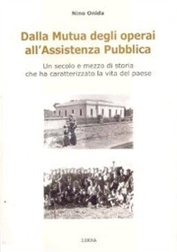 Dalla mutua degli operai all'assistenza pubblica. Un secolo e mezzo distoria che ha caratterizzato la vita del paese - Librerie.coop