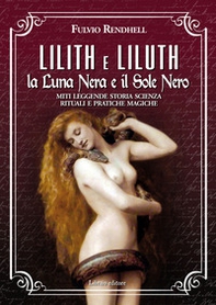 Lilith e Liluth. La Luna Nera e il Sole Nero. Miti leggende storia scienza rituali e pratiche magiche - Librerie.coop