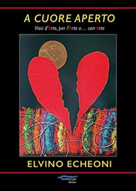 A cuore aperto. Vissi d'arte, per l'arte... e con arte - Librerie.coop
