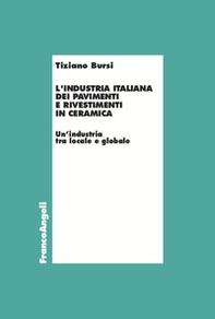 L'industria italiana dei pavimenti e rivestimenti in ceramica. Un'industria tra locale e globale - Librerie.coop