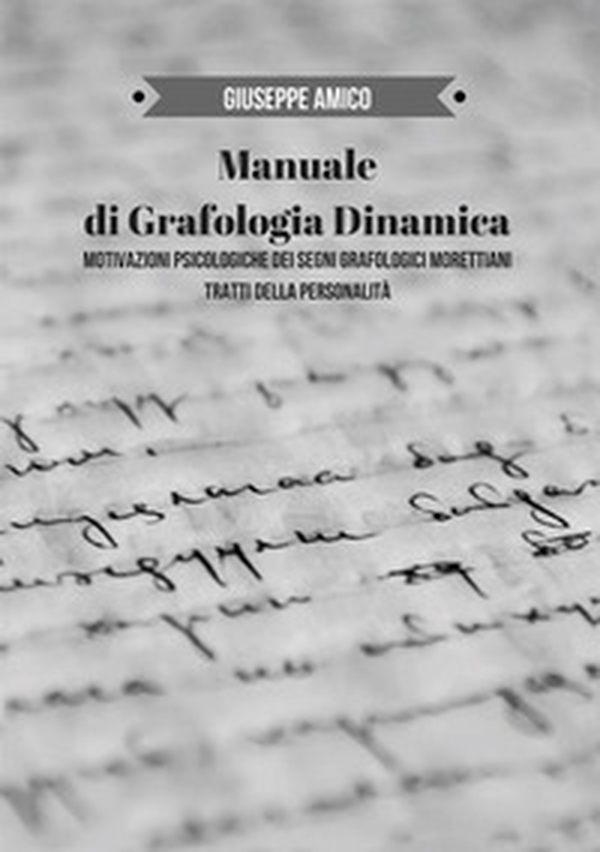 Manuale di grafologia dinamica. Motivazioni psicologiche dei segni grafologici morettiani. Tratti della personalità - Librerie.coop