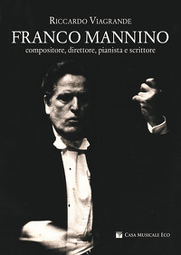 Franco Mannino. Compositore, direttore, pianista e scrittore - Librerie.coop Franco Mannino. Compositore, direttore, pianista e scrittore - Librerie.coop