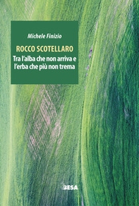 Rocco Scotellaro. Tra l'alba che non arriva e l'erba che più non trema - Librerie.coop