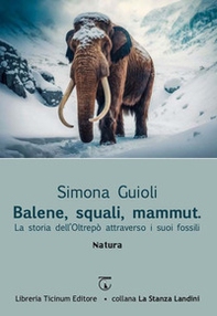 Balene, squali, mammut. La storia dell'Oltrepò attraverso i suoi fossili - Librerie.coop Balene, squali, mammut. La storia dell'Oltrepò attraverso i suoi fossili - Librerie.coop