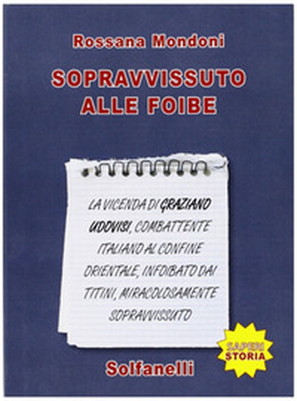 Sopravvissuto alle foibe. La vicenda di Graziano Udovisi, combattente italiano al confine orientale, infoibato dai titini, miracolosamente sopravvissuto - Librerie.coop Sopravvissuto alle foibe. La vicenda di Graziano Udovisi, combattente italiano al confine orientale, infoibato dai titini, miracolosamente sopravvissuto - Librerie.coop