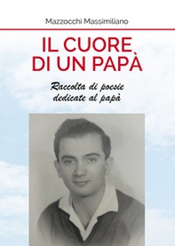 Il cuore di un papà. Raccolta di poesie dedicate al papà - Librerie.coop