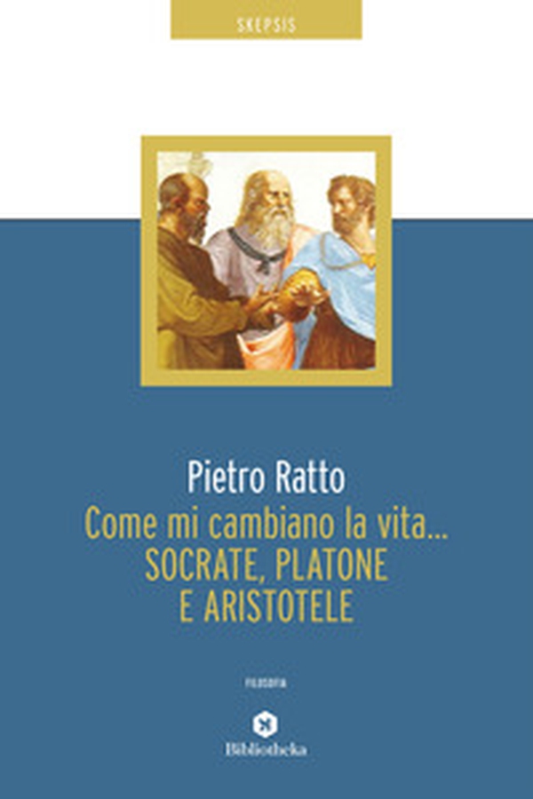 Come mi cambiano la vita... Socrate, Platone e Aristotele - Librerie.coop Come mi cambiano la vita... Socrate, Platone e Aristotele - Librerie.coop