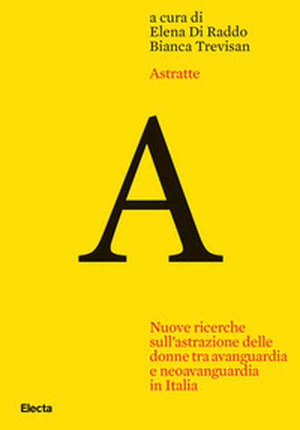 Astratte. Nuove ricerche sull'astrazione delle donne tra avanguardia e neoavanguardia in Italia - Librerie.coop Astratte. Nuove ricerche sull'astrazione delle donne tra avanguardia e neoavanguardia in Italia - Librerie.coop