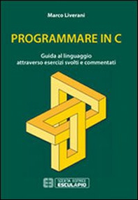 Programmare in C. Guida al linguaggio attraverso esercizi svolti e commentati - Librerie.coop