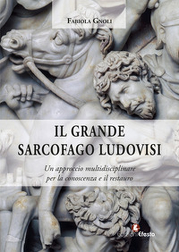 Il grande sarcofago Ludovisi. Un approccio multidisciplinare per la conoscenza e il restauro - Librerie.coop
