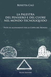 La palestra del pensiero e del cuore nel mondo tecnoliquido. Piste di allenamenti per la Coppa del Mondo - Librerie.coop