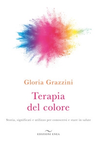 Terapia del colore. Storia, significati e utilizzo per conoscersi e stare in salute - Librerie.coop
