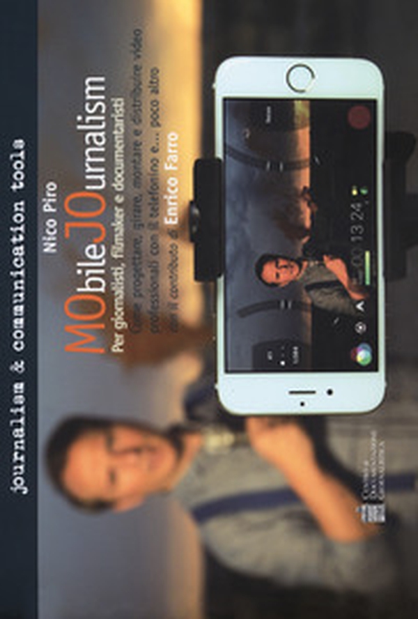 Mobile journalism. Come progettare, girare, montare e distribuire video professionali con il telefonino e... poco altro - Librerie.coop Mobile journalism. Come progettare, girare, montare e distribuire video professionali con il telefonino e... poco altro - Librerie.coop