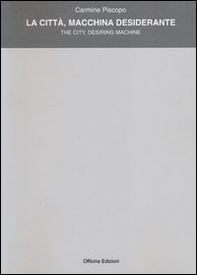 La città, macchina desiderante-The city. Desiring machine - Librerie.coop