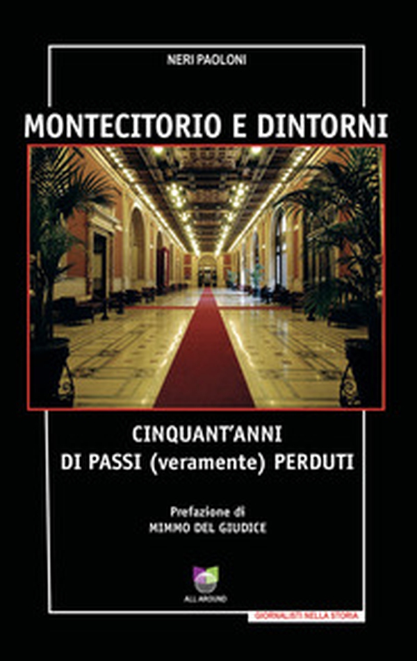 Montecitorio e dintorni. Cinquant'anni di passi (veramente) perduti - Librerie.coop