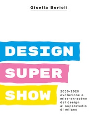 Design super show. 2000-2020 evoluzione e mise-en scène del deign al Superstudio di Milano - Librerie.coop
